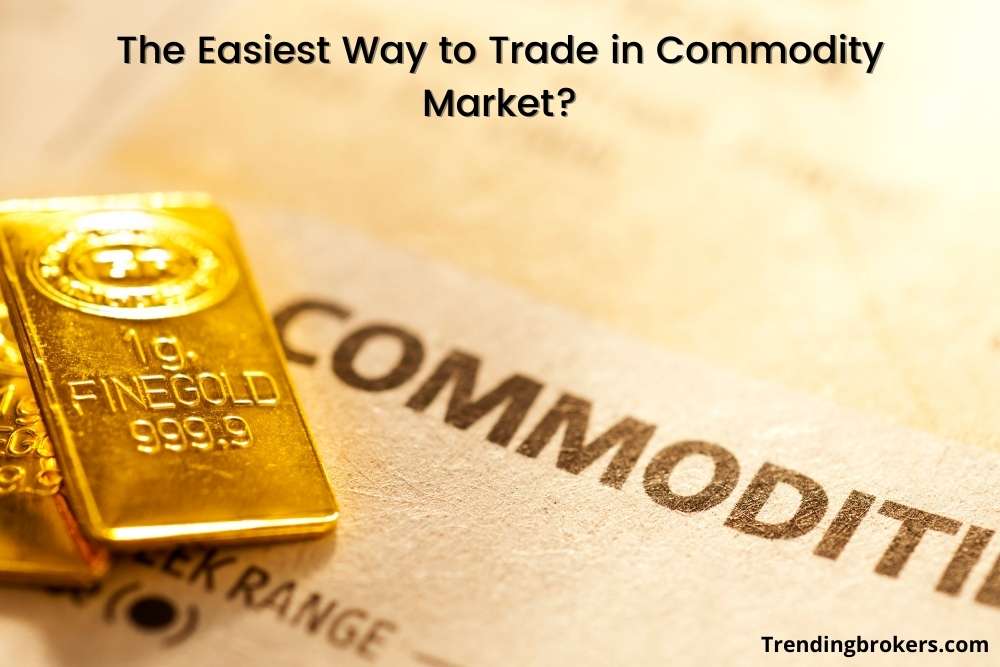 The Easiest Way to Trade in the Commodity Market in 2021: Best Trading Guide