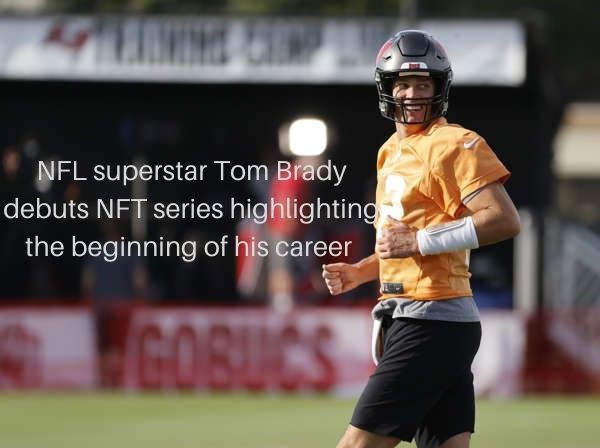 NFL superstar Tom Brady debuts NFT series highlighting the beginning of his career