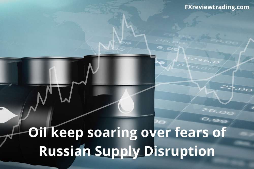 Oil keep soaring over fears of Russian Supply Disruption