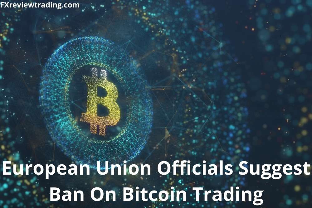 European Union Officials Suggest Ban On Bitcoin Trading Due To Illegal Mining Measures