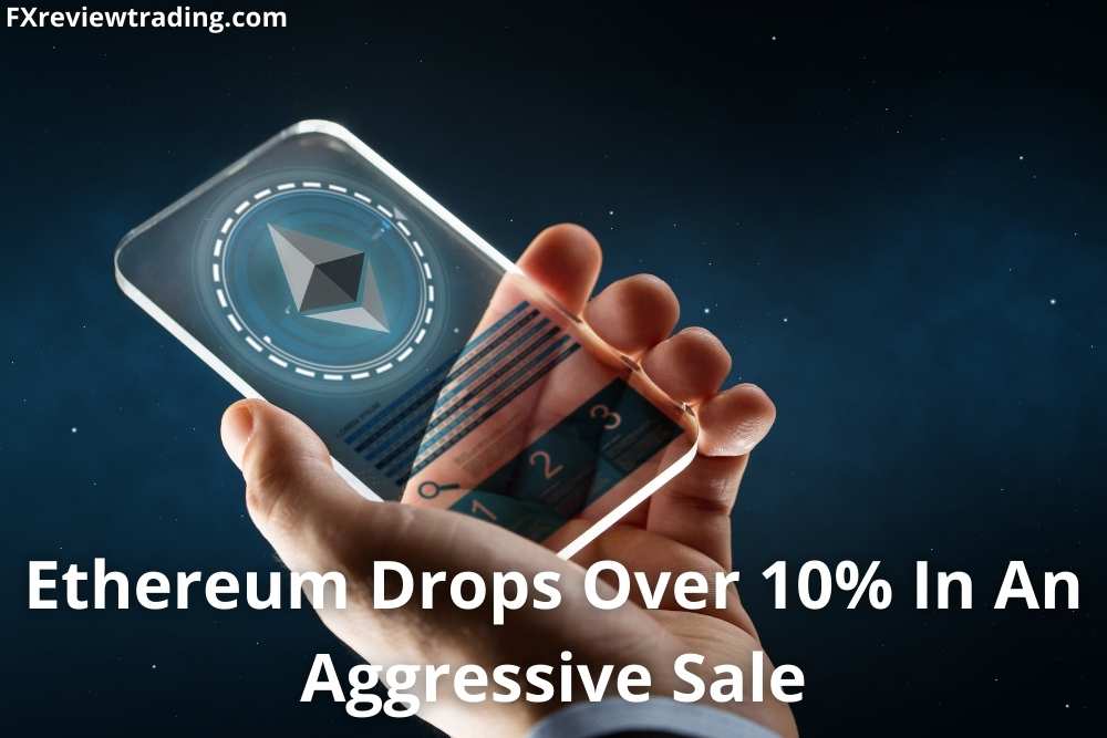 Ethereum Drops Over 10% In An Aggressive Sale